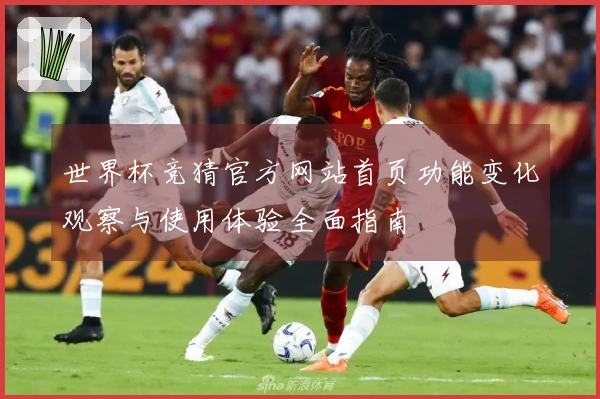 世界杯竞猜官方网站首页功能变化观察与使用体验全面指南