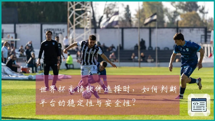 世界杯竞猜软件选择时,如何判断平台的稳定性与安全性?